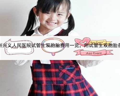 2023贵州兴义人民医院试管生双胞胎费用一览，附试管生双胞胎条件介绍